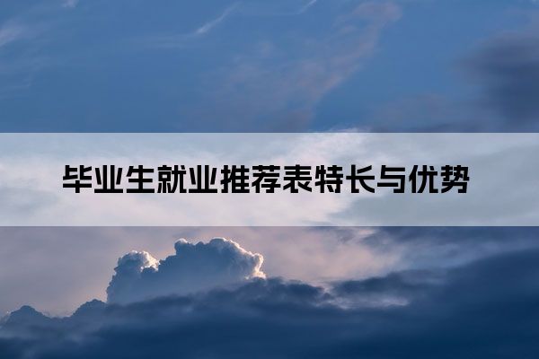 毕业生就业推荐表特长与优势 （毕业生就业