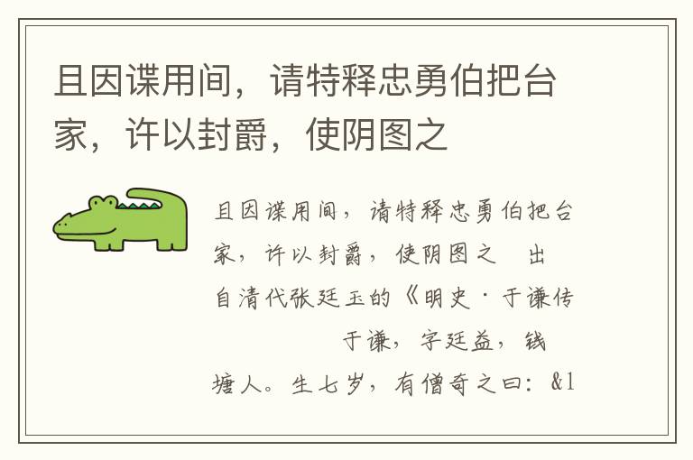 且因諜用間，請特釋忠勇伯把臺家，許以封爵，使陰圖之