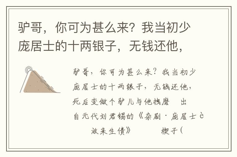 驴哥，你可为甚么来？我当初少庞居士的十两银子，无钱还他，死后变做个驴儿与他拽磨