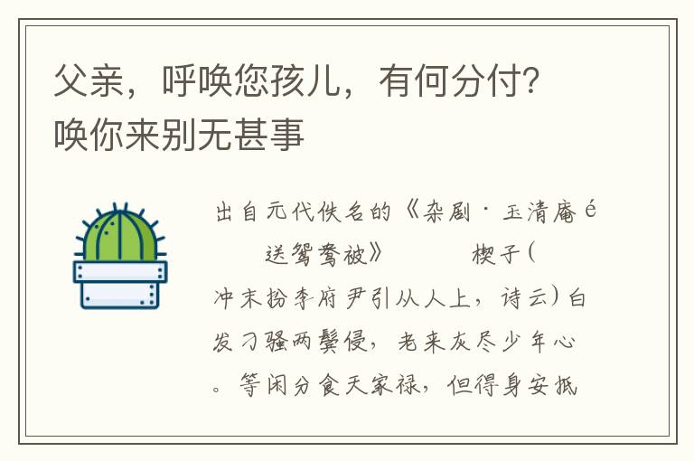 父親，呼喚您孩兒，有何分付？喚你來別無甚事