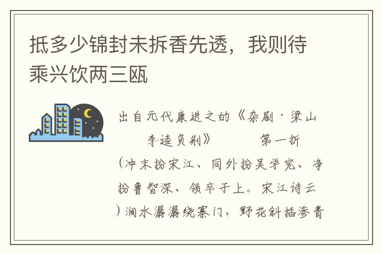 抵多少錦封未拆香先透，我則待乘興飲兩三甌