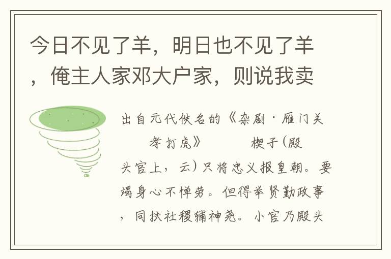 今日不見了羊，明日也不見了羊，俺主人家鄧大戶家，則說我賣了羊，原來是你這潑毛團吃了這羊，好無理也