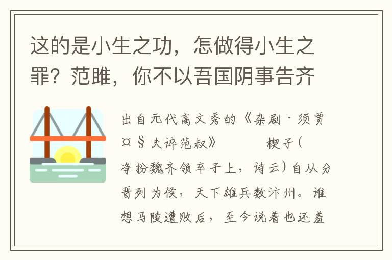 这的是小生之功，怎做得小生之罪？范雎，你不以吾国阴事告齐，焉得有此重待？你如何不肯实说？这匹夫不打不招