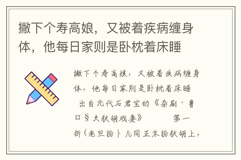 撇下個壽高娘，又被著疾病纏身體，他每日家則是臥枕著床睡