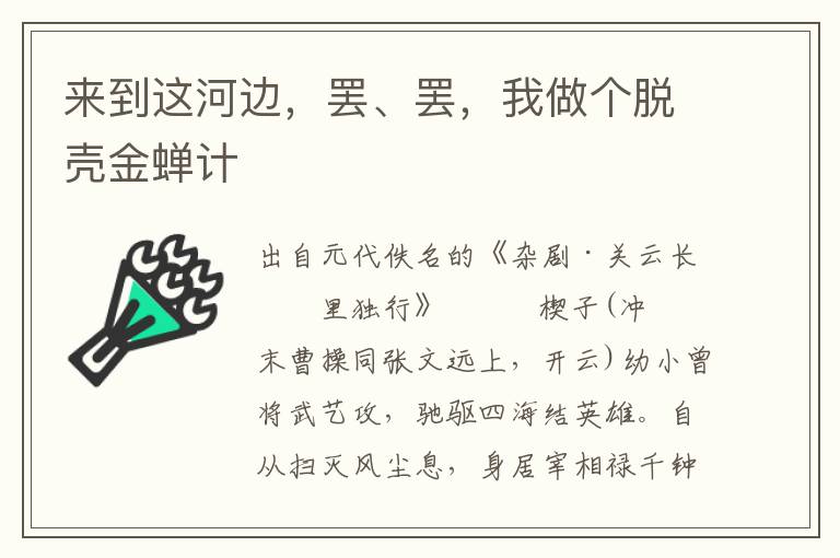 來到這河邊，罷、罷，我做個脫殼金蟬計