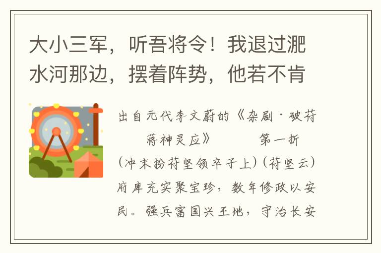 大小三軍，聽吾將令！我退過淝水河那邊，擺著陣勢，他若不肯投降，再與他交戰，未為晚矣