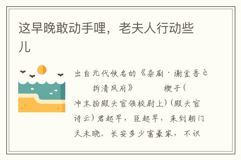 這早晚敢動手哩，老夫人行動些兒