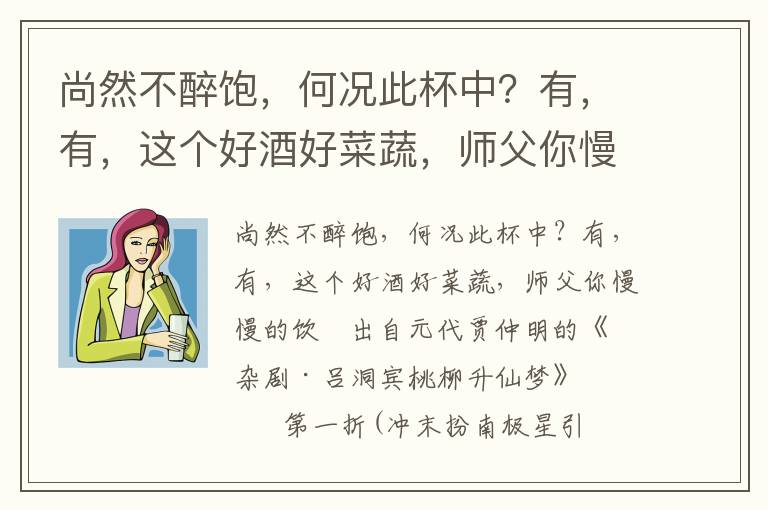 尚然不醉飽，何況此杯中？有，有，這個好酒好菜蔬，師父你慢慢的飲