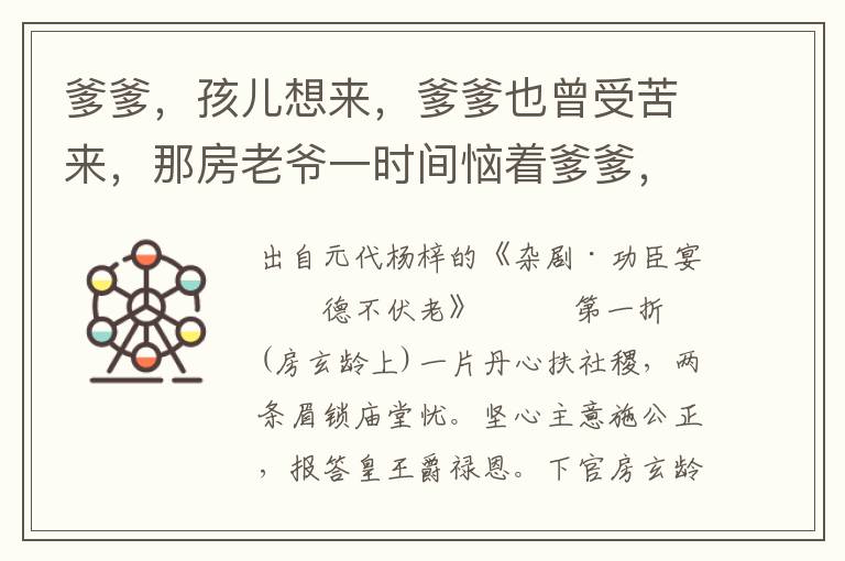 爹爹，孩兒想來(lái)，爹爹也曾受苦來(lái)，那房老爺一時(shí)間惱著爹爹，倘心回意轉(zhuǎn)，采取回去，未可知也