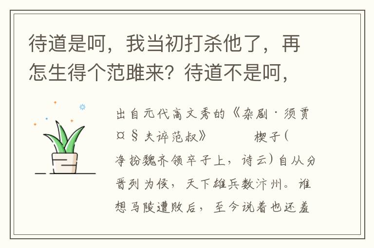 待道是呵，我当初打杀他了，再怎生得个范雎来？待道不是呵，你看那身分儿好生相似