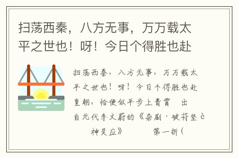 掃蕩西秦，八方無事，萬(wàn)萬(wàn)載太平之世也！呀！今日個(gè)得勝也赴皇朝，恰便似平步上青霄