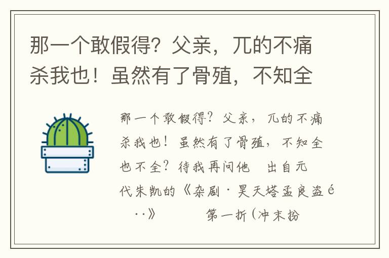 那一個敢假得？父親，兀的不痛殺我也！雖然有了骨殖，不知全也不全？待我再問他