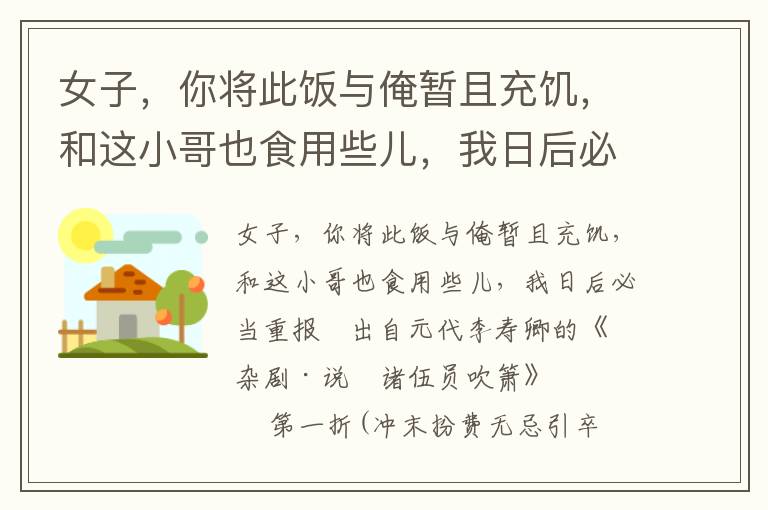 女子，你將此飯與俺暫且充饑，和這小哥也食用些兒，我日后必當重報
