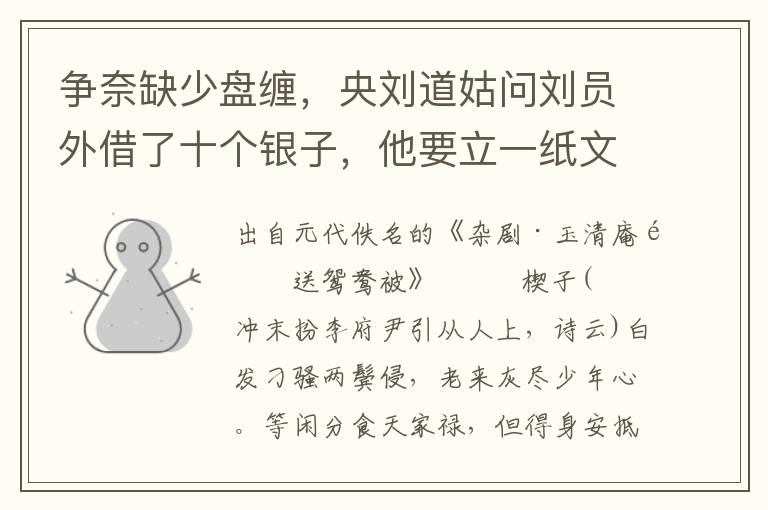 爭(zhēng)奈缺少盤纏，央劉道姑問(wèn)劉員外借了十個(gè)銀子，他要立一紙文書，就是道姑做保人，著你也畫一個(gè)字，久以后好要你還錢