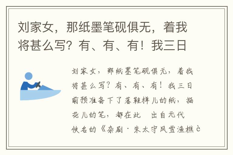 劉家女，那紙墨筆硯俱無，著我將甚么寫？有、有、有！我三日前預準備下了落鞋樣兒的紙，描花兒的筆，都在此