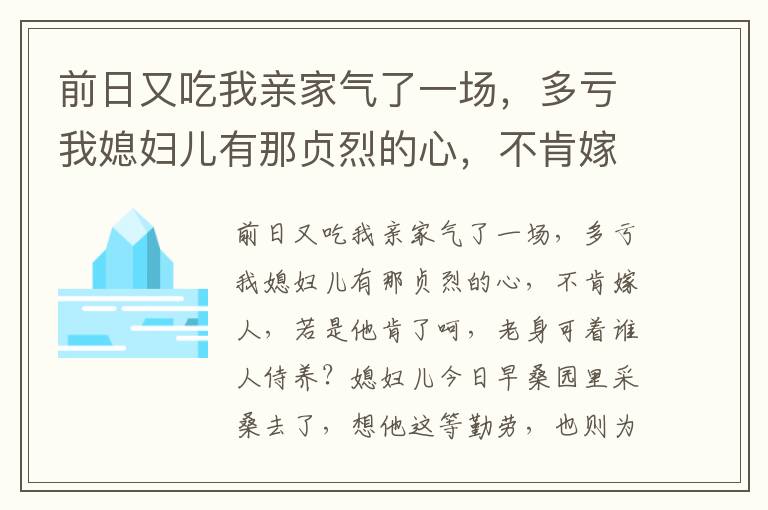 前日又吃我亲家气了一场，多亏我媳妇儿有那贞烈的心，不肯嫁人，若是他肯了呵，老身可着谁人侍养？媳妇儿今日早桑园里采桑去了，想他这等勤劳，也则为我老人家来，只愿的我死后依旧做他媳妇，也似这般侍养他，方才报